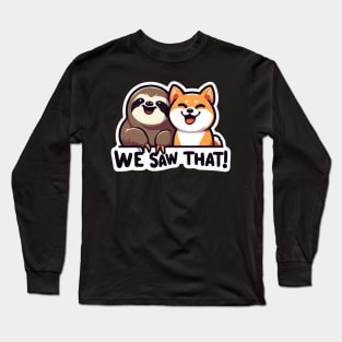We Saw That MeMe Sloth and Shiba Inu Long Sleeve T-Shirt